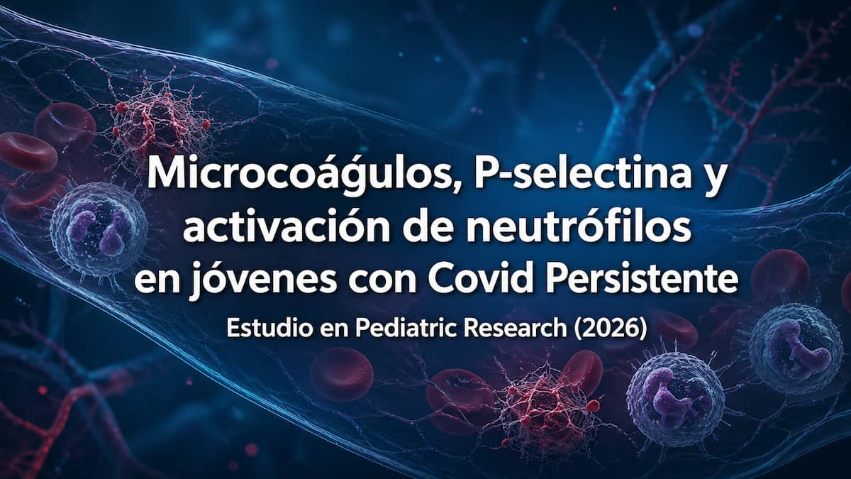 Un estudio 2026 relaciona microcoágulos, P-selectina y activación de neutrófilos en jóvenes con Covid Persistente